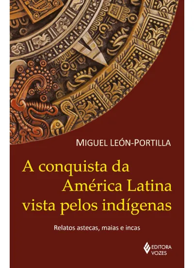 A conquista da América Latina vista pelos indígenas: relatos astecas, maias e incas