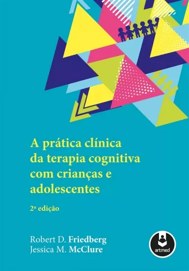 A Prática Clínica de Terapia Cognitiva com Crianças e Adolescentes - 2º ed