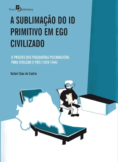 A Sublimação do ID Primitivo em Ego Civilizado: O Projeto dos Psiquiatras-Psicanalistas Para Civilizar o País (1926-1944)