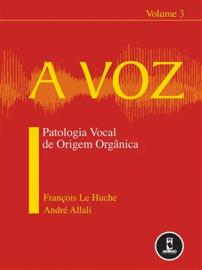 A Voz: Patologia Vocal de Origem Orgânica Volume 3