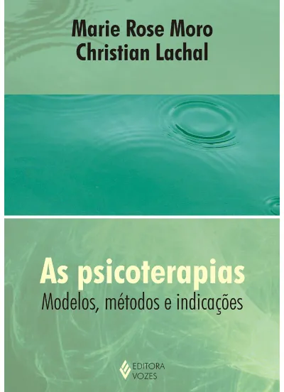 As psicoterapias - Modelos, métodos e indicações