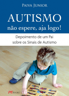 Autismo - Não espere, aja logo!: Depoimento de um Pai sobre os Sinais de Autismo