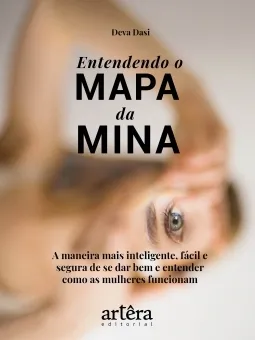 Entendendo o Mapa da Mina: A Maneira mais Inteligente, Fácil e Segura de se dar Bem e Entender como as Mulheres Funcionam