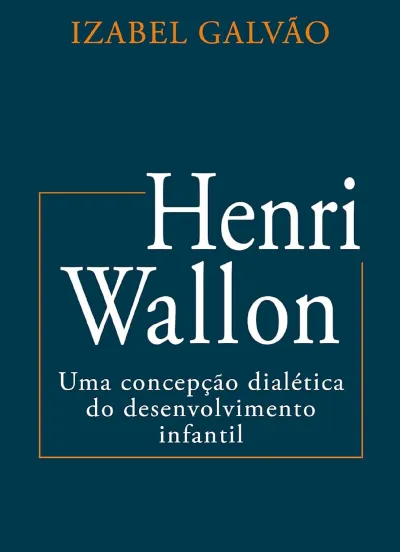 Henri Wallon - Uma concepção dialética do desenvolvimento infantil