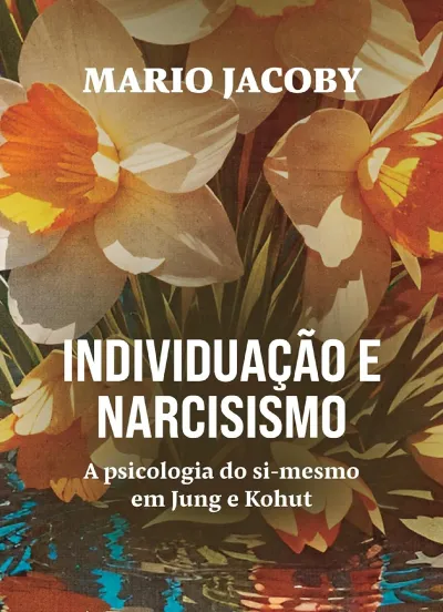 Individuação e narcisismo - A psicologia do si-mesmo em Jung e Kohut