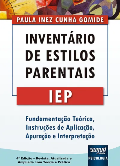 Inventário de Estilos Parentais - IEP - Fundamentação Teórica, Instruções de Aplicação, Apuração e Interpretação