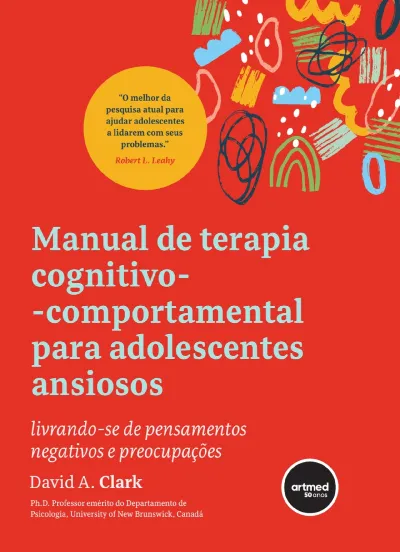 Manual de terapia cognitivo-comportamental para adolescentes ansiosos: livrando-se de pensamentos negativos e preocupações