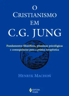 O Cristianismo em C.G. Jung: Fundamentos filosóficos, premissas psicológicas e consequências para a prática terapêutica
