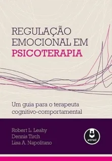 Regulação Emocional em Psicoterapia: Um Guia para o Terapeuta Cognitivo-Comportamental
