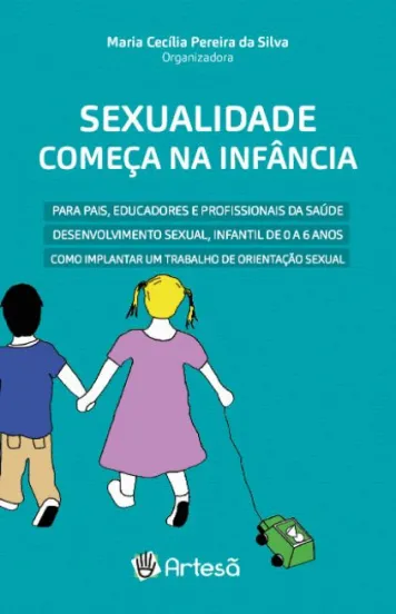 SEXUALIDADE COMEÇA NA INFÂNCIA: Para pais, educadores e profissionais da saúde desenvolvimento sexual, infantil de 0 a 6 ANOS como implantar um trabalho de orientação sexual
