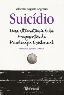 Suicídio: uma alternativa à vida fragmentos de psicoterapia existencial