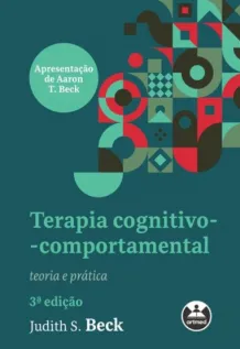 Terapia cognitivo-comportamental: teoria e prática 3° EDIÇÃO